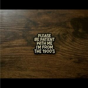 Enamel Pin - Please Be Patient With Me I’m From The 1900’s